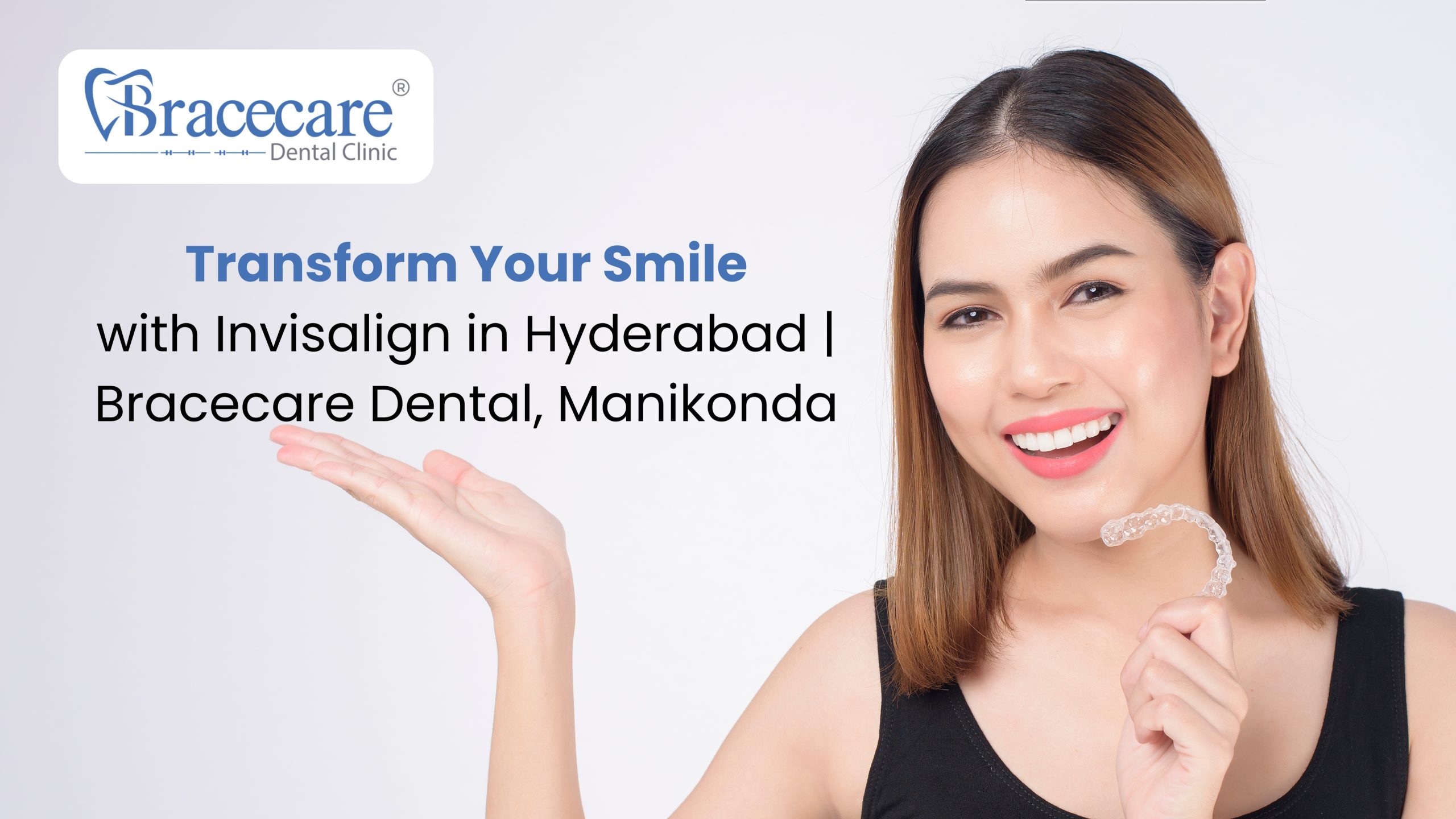 Invisalign Treatment in Hyderabad | Bracecare Dental Manikonda – Clear Aligners